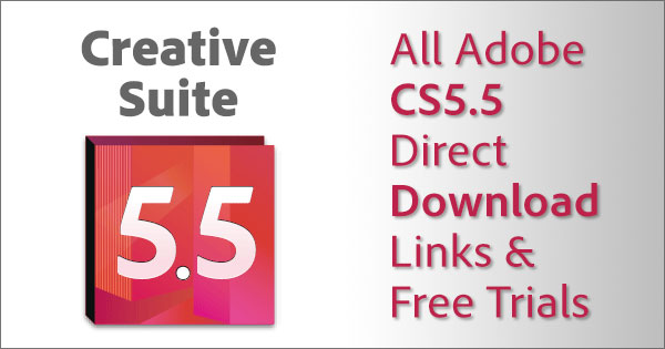 Adobe CS5.5 Trials: Direct Download Links (no Manager or Assistant)