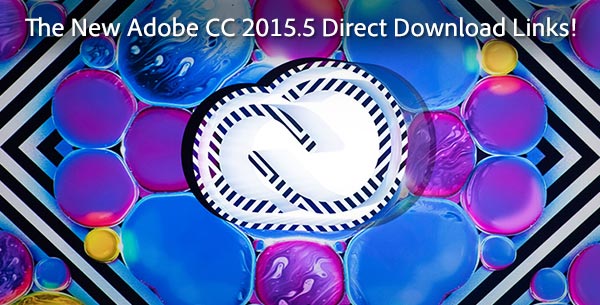 Download the New 2015.5 Release of Adobe Creative Cloud Now! (Try or Buy)